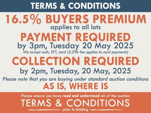 TERMS AND CONDITIONS: 16.5% BUYERS PREMIUM APPLIES TO ALL AUCTION LOTS UNLESS ADVISED (An additional 1.65% fee applies to online bidders) | PAYMENT REQUIRED by 3pm, Tuesday, May 20, 2025 - We accept cash, EFT, card (2.2% fee applies to card payments) | CO