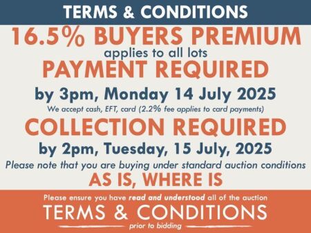 TERMS AND CONDITIONS: 16.5% BUYERS PREMIUM APPLIES TO ALL AUCTION LOTS UNLESS ADVISED (An additional 1.65% fee applies to online bidders) | PAYMENT REQUIRED by 3pm, Monday 14 July, 2025 - We accept cash, EFT, card (2.2% fee applies to card payments) | COL