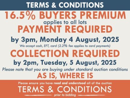 TERMS AND CONDITIONS: 16.5% BUYERS PREMIUM APPLIES TO ALL AUCTION LOTS UNLESS ADVISED (An additional 1.65% fee applies to online bidders) | PAYMENT REQUIRED by 3pm, Monday 4 August, 2025 - We accept cash, EFT, card (2.2% fee applies to card payments) | CO