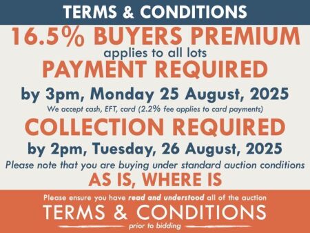 TERMS AND CONDITIONS: 16.5% BUYERS PREMIUM APPLIES TO ALL AUCTION LOTS UNLESS ADVISED (An additional 1.65% fee applies to online bidders) | PAYMENT REQUIRED by 3pm, Monday 25 August, 2025 - We accept cash, EFT, card (2.2% fee applies to card payments) | C