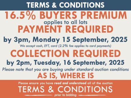TERMS AND CONDITIONS: 16.5% BUYERS PREMIUM APPLIES TO ALL AUCTION LOTS UNLESS ADVISED (An additional 1.65% fee applies to online bidders) | PAYMENT REQUIRED by 3pm, Monday September 15, 2025 - We accept cash, EFT, card (2.2% fee applies to card payments) 