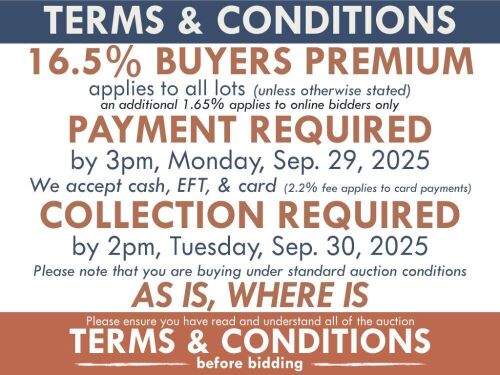 TERMS AND CONDITIONS: 16.5% BUYERS PREMIUM APPLIES TO ALL AUCTION LOTS UNLESS ADVISED (An additional 1.65% fee applies to online bidders) | PAYMENT REQUIRED by 3pm, Monday September 29, 2025 - We accept cash, EFT, card (2.2% fee applies to card payments) 
