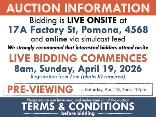 AUCTION INFORMATION - Bidding is live ONSITE at 17A Factory St, Pomona, 4568 & online via web feed (simulcast). It is strongly recommended that interested bidders attend the auction onsite | LIVE BIDDING COMMENCES: 8am, Sunday, April 19, 2026 - Registrati