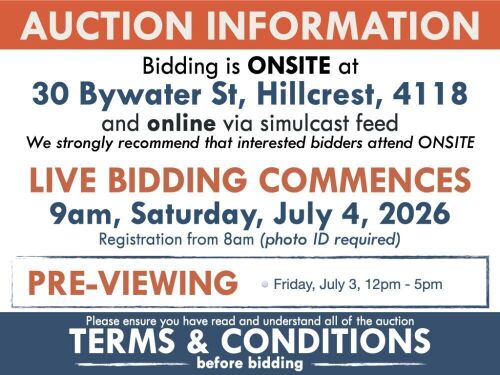 AUCTION INFORMATION Bidding is live at 30 Bywater St, Hillcrest, 4118 & online via web feed (simulcast) It is recommended that interested bidders attend the auction onsite | BIDDING COMMENCES 9am, Saturday, July 4, 2026 (onsite registration from 8am - p