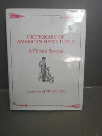 Dictionary of American Hand Tools: A Pictorial Synopsis by Alvin Sellens