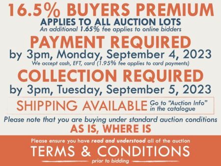 16.5% BUYERS PREMIUM applies to the hammer price on all lots in this auction (An additional 1.65% fee applies to online bidders only) PAYMENT REQUIRED by 3pm, September 4, 2023 We accept cash, EFT, card (1.95% fee applies to card payments) | COLLECTION RE