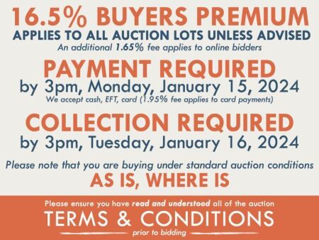 TERMS AND CONDITIONS: 16.5% BUYERS PREMIUM APPLIES TO ALL AUCTION LOTS UNLESS ADVISED (An additional 1.65% fee applies to online bidders) | PAYMENT REQUIRED by 3pm, Monday, January, 15, 2024 - We accept cash, EFT, card (1.95% fee applies to card payments)