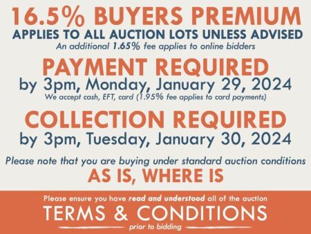 TERMS AND CONDITIONS: 16.5% BUYERS PREMIUM APPLIES TO ALL AUCTION LOTS UNLESS ADVISED (An additional 1.65% fee applies to online bidders) | PAYMENT REQUIRED by 3pm, Monday, January, 29, 2024 - We accept cash, EFT, card (1.95% fee applies to card payments)