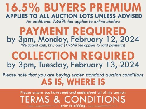 TERMS AND CONDITIONS: 16.5% BUYERS PREMIUM APPLIES TO ALL AUCTION LOTS UNLESS ADVISED (An additional 1.65% fee applies to online bidders) | PAYMENT REQUIRED by 3pm, Monday, February 12, 2024 - We accept cash, EFT, card (1.95% fee applies to card payments)