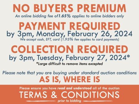 TERMS AND CONDITIONS: NO BUYERS PREMIUM (An online bidding fee of 1.65% applies to online bidders) | PAYMENT REQUIRED by 3pm, Monday, February 26, 2024 - We accept cash, EFT, card (1.95% fee applies to card payments) | COLLECTION REQUIRED by 3pm, Tuesday,