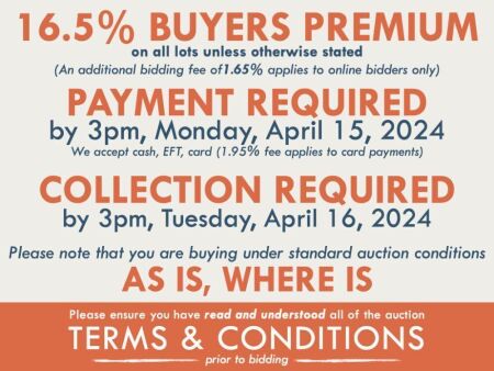 TERMS AND CONDITIONS: 16.5% BUYERS PREMIUM APPLIES TO ALL AUCTION LOTS UNLESS ADVISED (An additional 1.65% fee applies to online bidders) | PAYMENT REQUIRED by 3pm, Monday, April 15, 2024 - We accept cash, EFT, card (1.95% fee applies to card payments) | 