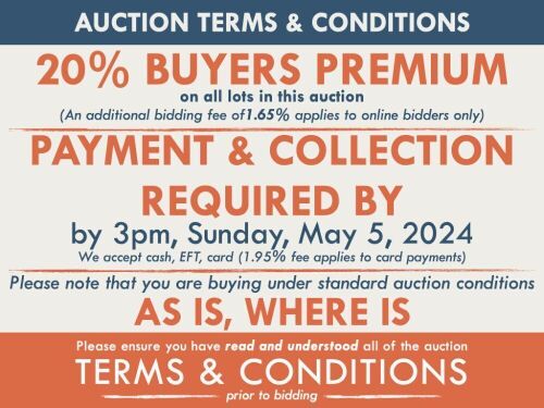 TERMS AND CONDITIONS: 20% BUYERS PREMIUM APPLIES TO ALL AUCTION LOTS (An additional 1.65% fee applies to online bidders) | PAYMENT & COLLECTION REQUIRED by 3pm, Sunday May 5, 2024 - We accept cash, EFT, card (1.95% fee applies to card payments) | Please n