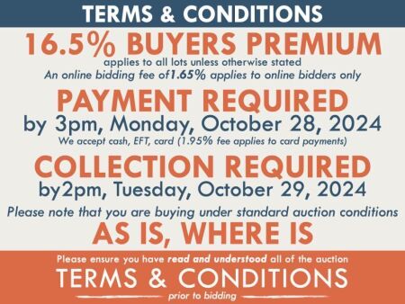 TERMS AND CONDITIONS: 16.5% BUYERS PREMIUM APPLIES TO ALL AUCTION LOTS UNLESS ADVISED (An additional 1.65% fee applies to online bidders) | PAYMENT REQUIRED by 3pm, Monday, October 28, 2024 - We accept cash, EFT, card (1.95% fee applies to card payments) 